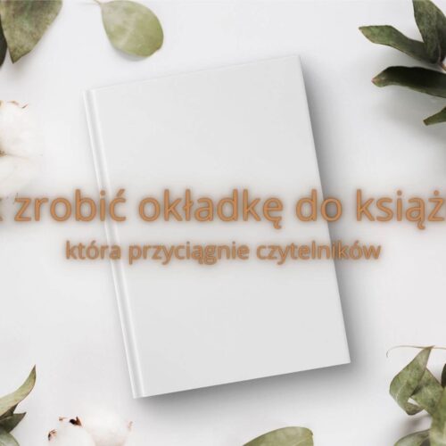 Jak zrobić okładkę do książki, która przyciągnie czytelników?